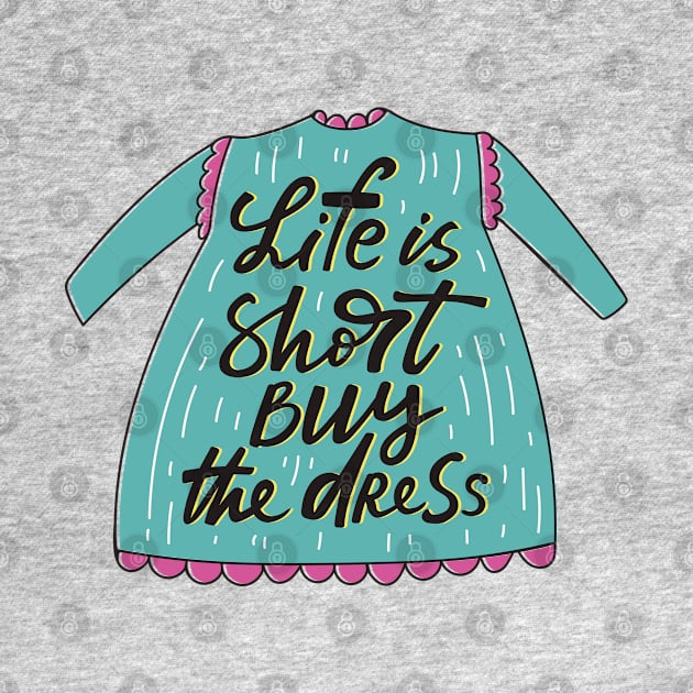 life is short buy the dress by Mako Design 